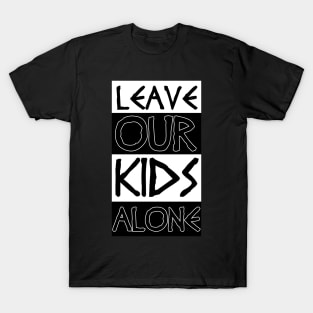 leave our kids alone T-Shirt